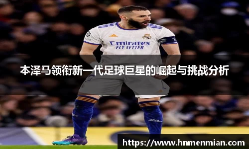 本泽马领衔新一代足球巨星的崛起与挑战分析