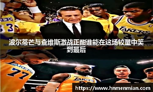 波尔蒂芒与查维斯激战正酣谁能在这场较量中笑到最后
